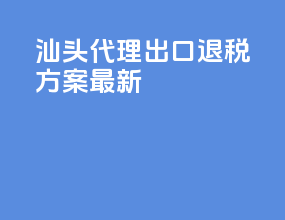 汕头代理出口退税方案最新