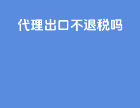 代理出口不退税吗