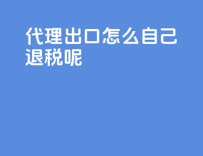 代理出口怎么自己退税呢