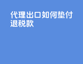 代理出口如何垫付退税款