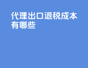 代理出口退税成本有哪些