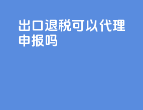 出口退税可以代理申报吗
