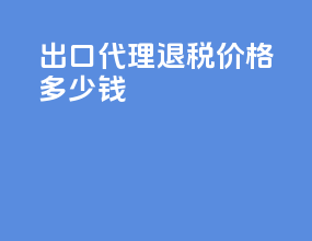 出口代理退税价格多少钱