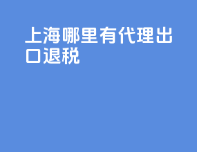 上海哪里有代理出口退税