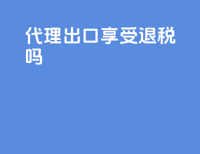 代理出口享受退税吗
