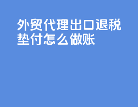 外贸代理出口退税垫付怎么做账