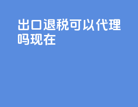 出口退税可以代理吗现在