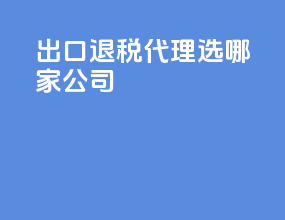 出口退税代理选哪家公司