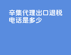 辛集代理出口退税电话是多少