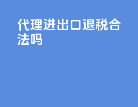 代理进出口退税合法吗