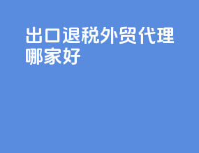 出口退税外贸代理哪家好