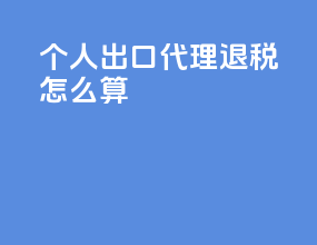 个人出口代理退税怎么算