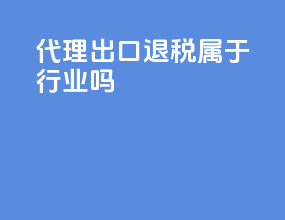 代理出口退税属于行业吗