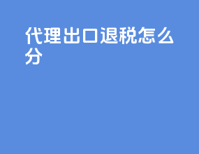 代理出口退税怎么分