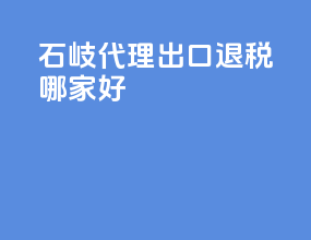 石岐代理出口退税哪家好