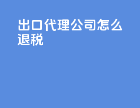 出口代理公司怎么退税