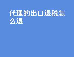 代理的出口退税怎么退