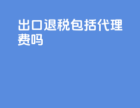 出口退税包括代理费吗