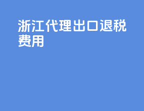 浙江代理出口退税费用