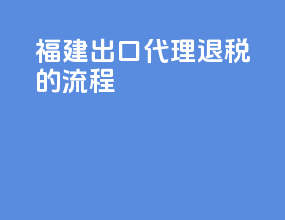 福建出口代理退税的流程