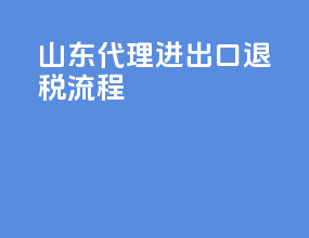 山东代理进出口退税流程