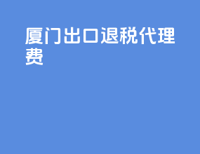 厦门出口退税代理费