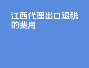 江西代理出口退税的费用