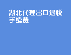 湖北代理出口退税手续费