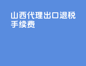 山西代理出口退税手续费