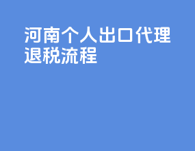 河南个人出口代理退税流程