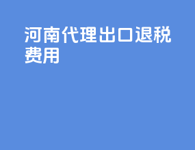 河南代理出口退税费用