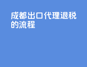 成都出口代理退税的流程