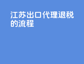 江苏出口代理退税的流程