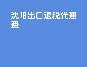 沈阳出口退税代理费