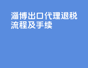 淄博出口代理退税流程及手续