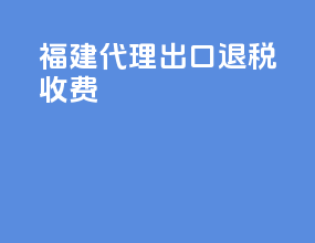 福建代理出口退税收费