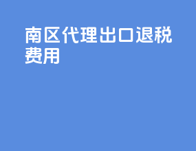 南区代理出口退税费用