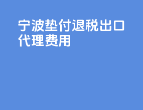 宁波垫付退税出口代理费用