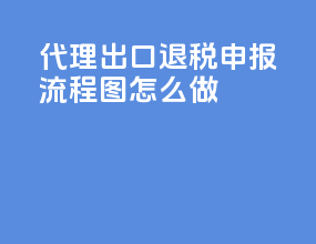 代理出口退税申报流程图怎么做
