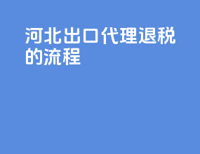 河北出口代理退税的流程