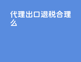 代理出口退税合理么
