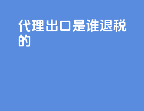 代理出口是谁退税的