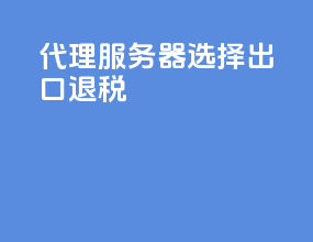 代理服务器选择出口退税