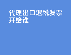 代理出口退税发票开给谁