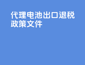 代理电池出口退税政策文件