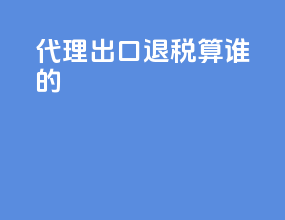 代理出口退税算谁的