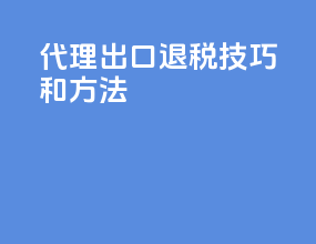 代理出口退税技巧和方法