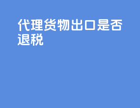 代理货物出口是否退税