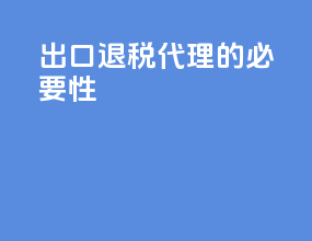 出口退税代理的必要性