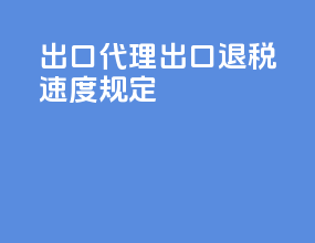 出口代理出口退税速度规定